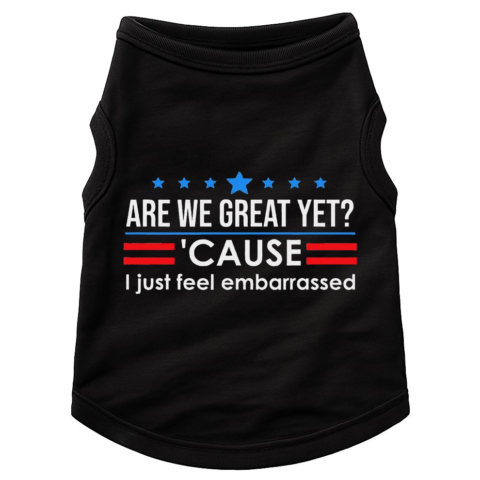 Are We Great Ye I Just Feel Embarrassed Anti Trump Doggie Tank