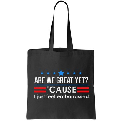 Are We Great Ye I Just Feel Embarrassed Anti Trump Bag