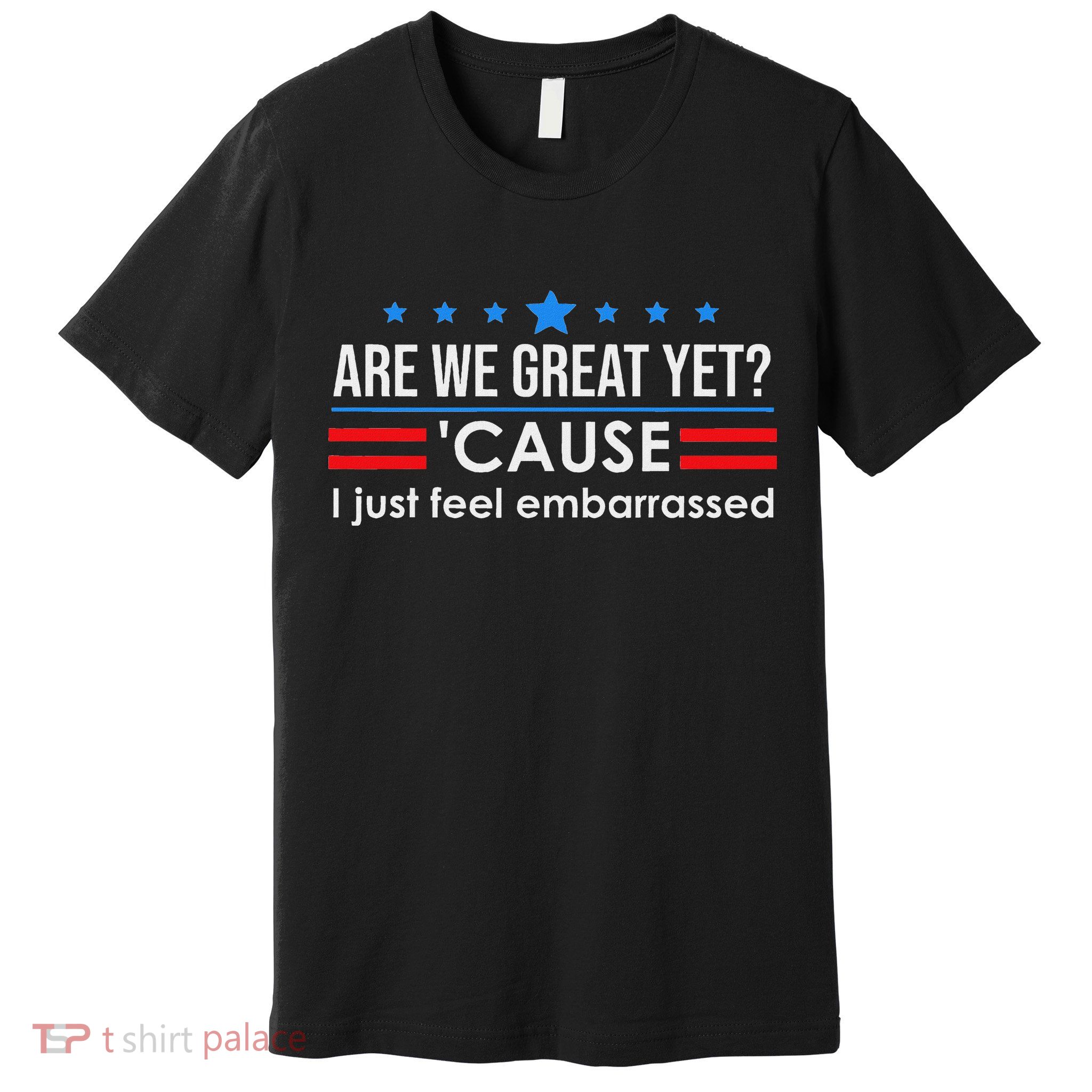 Are We Great Ye I Just Feel Embarrassed Anti Trump Premium T-Shirt