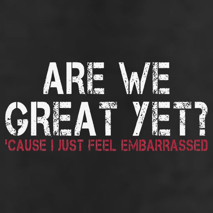 Are We Great Yet Cause I Just Feel Embarrassed Cool Comfort Performance Bucket Hat