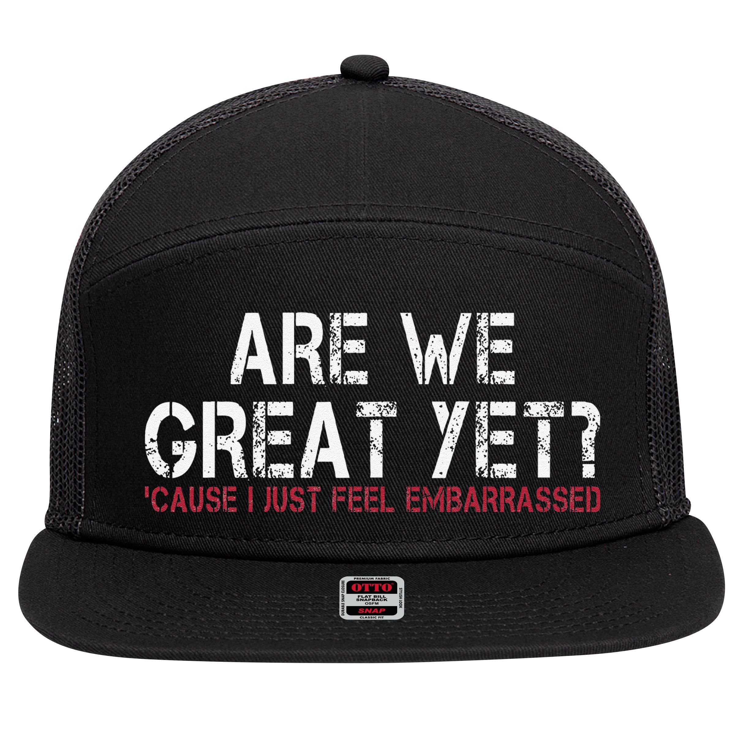 Are We Great Yet Cause I Just Feel Embarrassed 7 Panel Mesh Trucker Snapback Hat