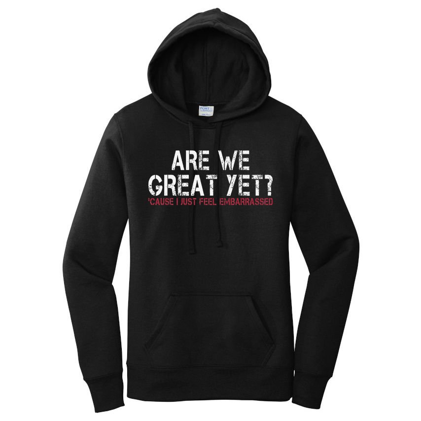 Are We Great Yet Cause I Just Feel Embarrassed Women's Pullover Hoodie