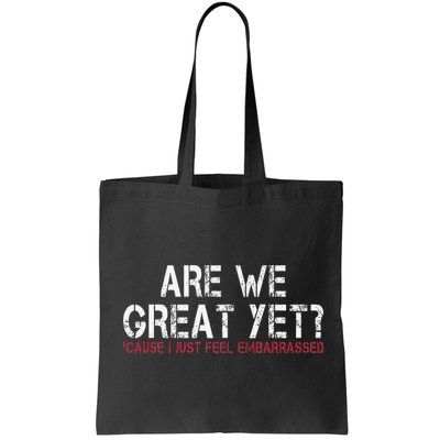 Are We Great Yet Cause I Just Feel Embarrassed Bag