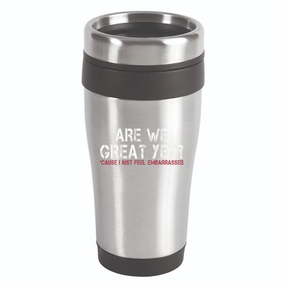 Are We Great Yet Cause I Just Feel Embarrassed 16oz Travel Tumbler