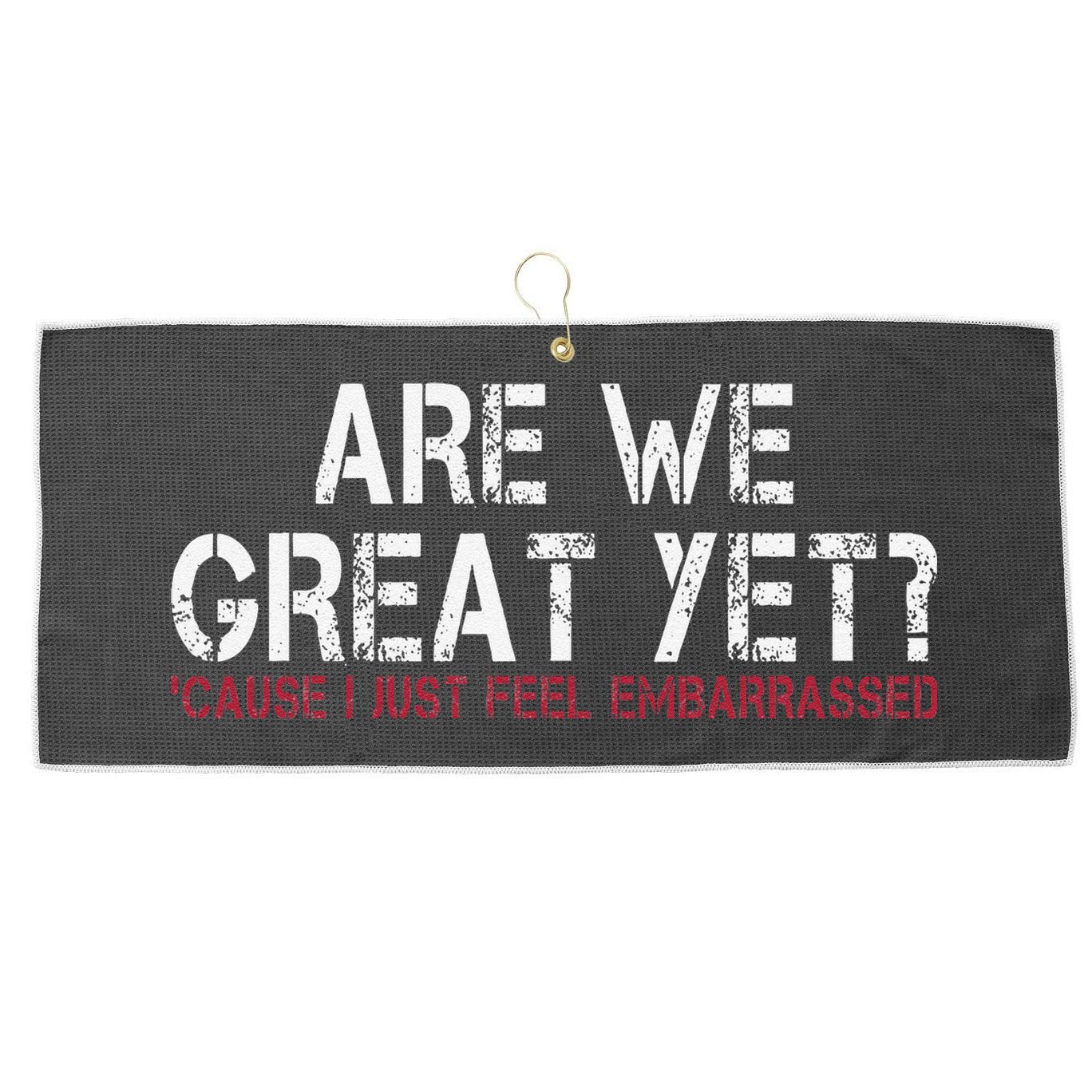 Are We Great Yet Cause I Just Feel Embarrassed Large Microfiber Waffle Golf Towel