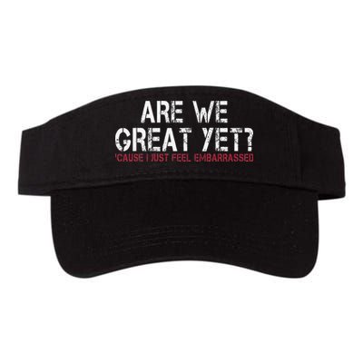 Are We Great Yet Cause I Just Feel Embarrassed Visor