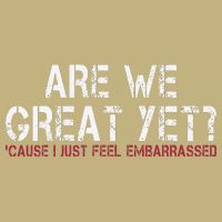 Are We Great Yet Cause I Just Feel Embarrassed Cooling Performance Crew T-Shirt