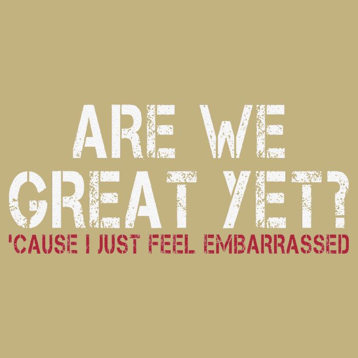 Are We Great Yet Cause I Just Feel Embarrassed Cooling Performance Crew T-Shirt