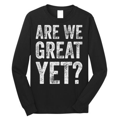 Are We Great Yet Funny Anti Trump Long Sleeve Shirt