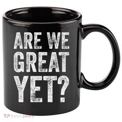 Are We Great Yet Funny Anti Trump 11oz C Handle Ceramic Mug