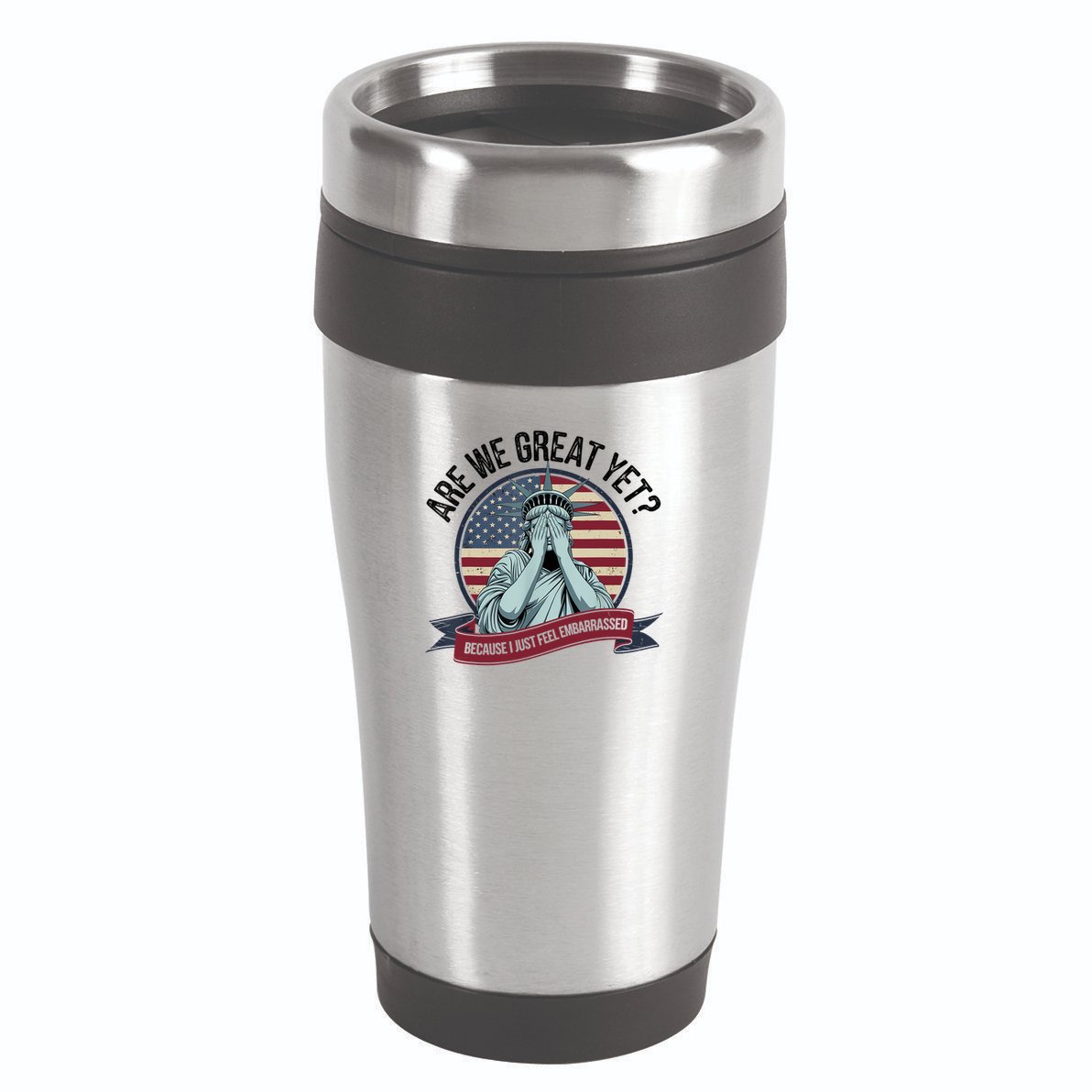 Are We Great Yet Cause I Just Feel Embarrassed 16oz Travel Tumbler