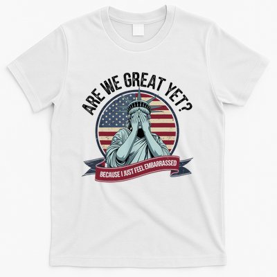 Are We Great Yet Cause I Just Feel Embarrassed T-Shirt