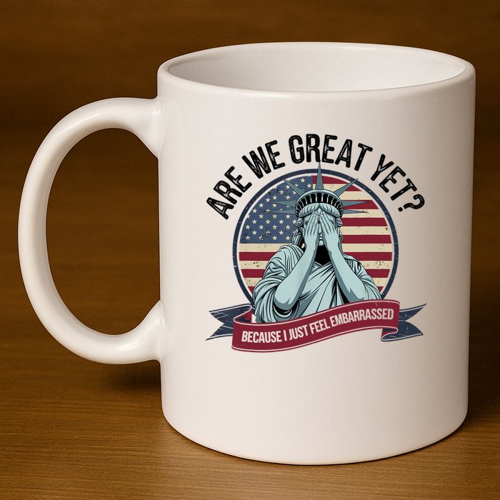 Are We Great Yet Cause I Just Feel Embarrassed 11oz C Handle Ceramic Mug