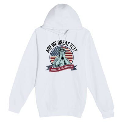 Are We Great Yet Cause I Just Feel Embarrassed Premium Pullover Hoodie