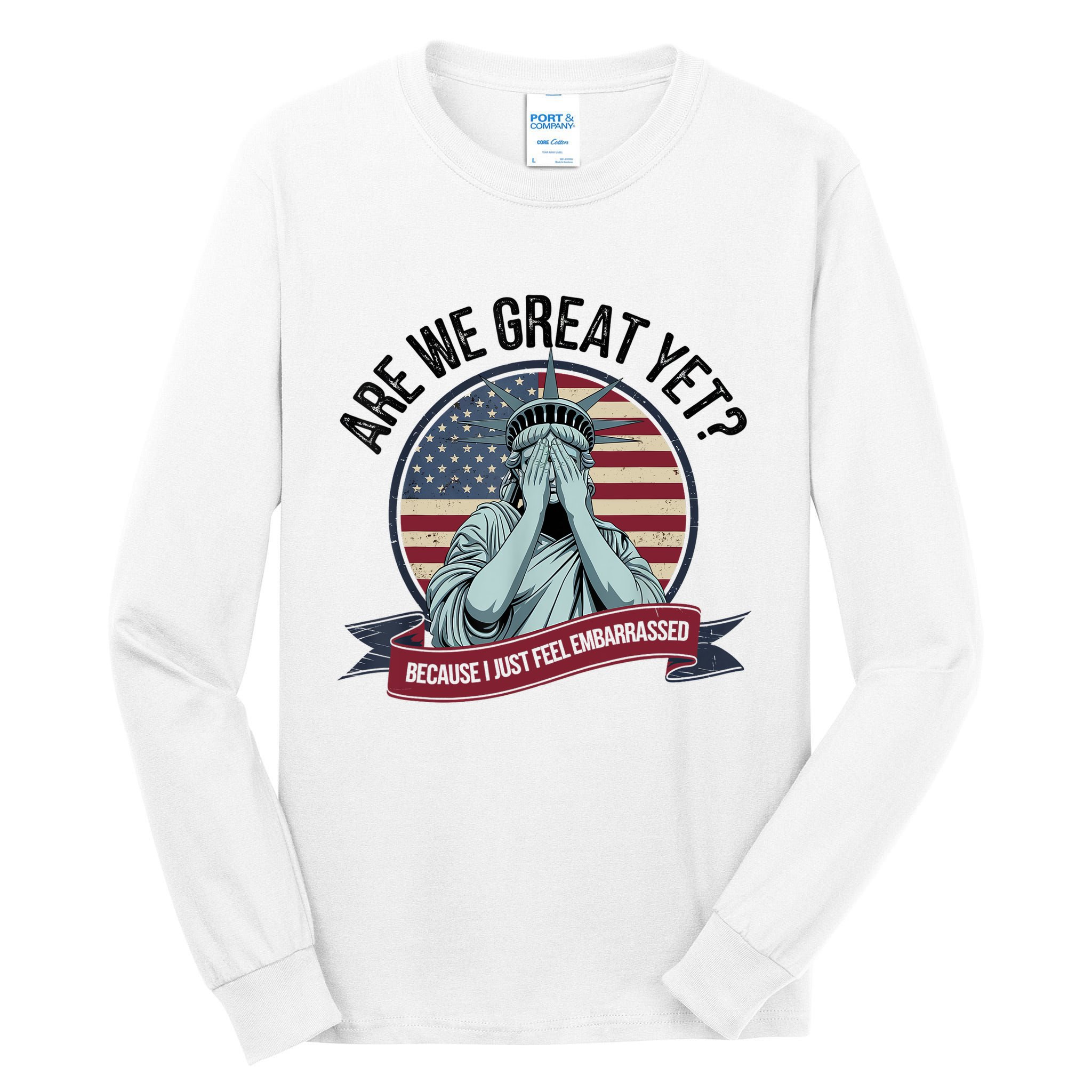 Are We Great Yet Cause I Just Feel Embarrassed Tall Long Sleeve T-Shirt