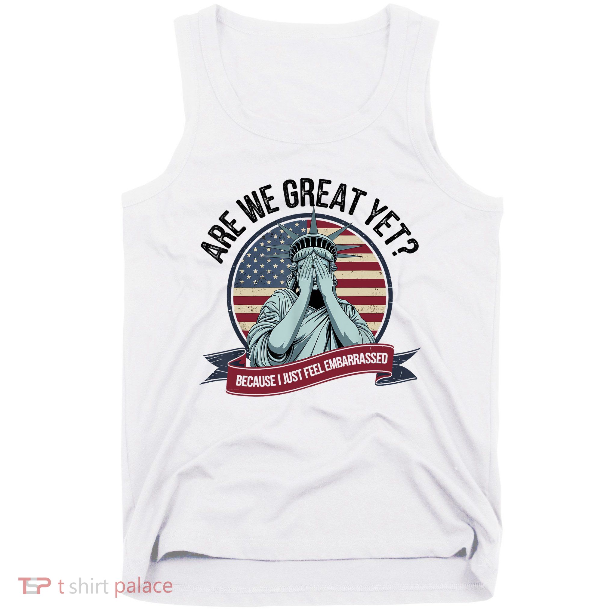 Are We Great Yet Cause I Just Feel Embarrassed Tank Top