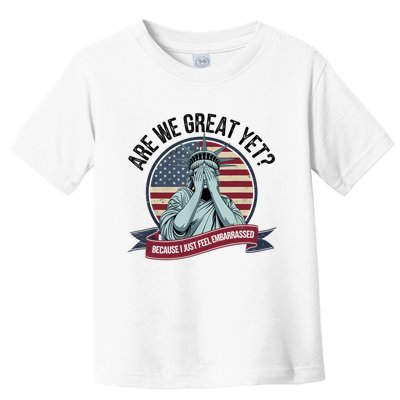 Are We Great Yet Cause I Just Feel Embarrassed Toddler T-Shirt