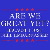 Are We Great Yet Because I Just Feel Embarrassed Resist Button