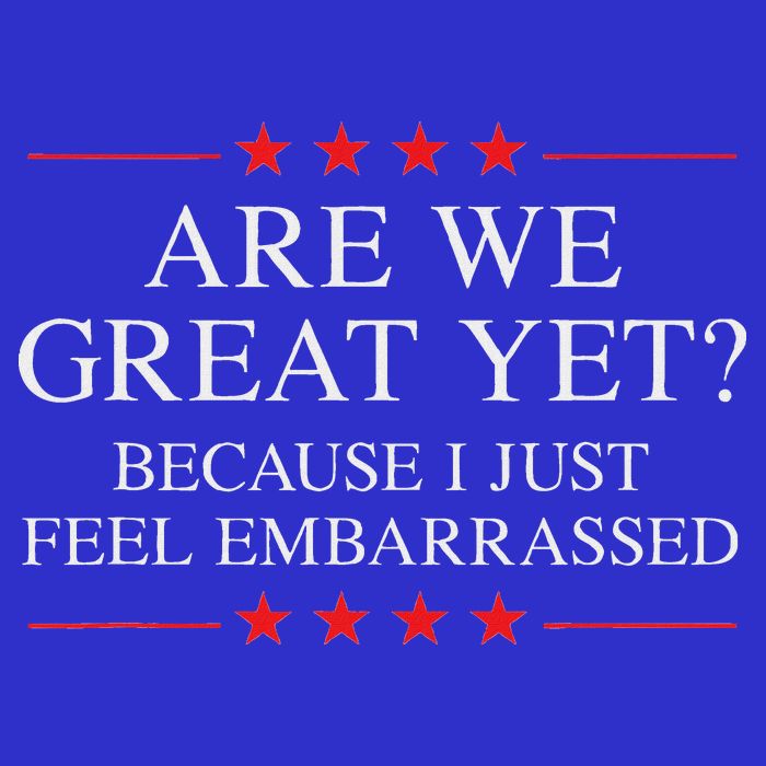 Are We Great Yet Because I Just Feel Embarrassed Resist Button