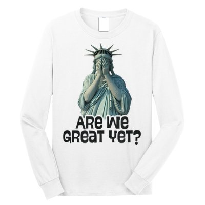 Are We Great Yet Anti Trump Politics Humor Statue Of Liberty Long Sleeve Shirt