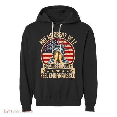 Are We Great Yet Cause I Just Feel Embarrassed Garment-Dyed Fleece Hoodie