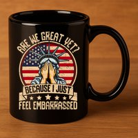 Are We Great Yet Cause I Just Feel Embarrassed 11oz C Handle Ceramic Mug