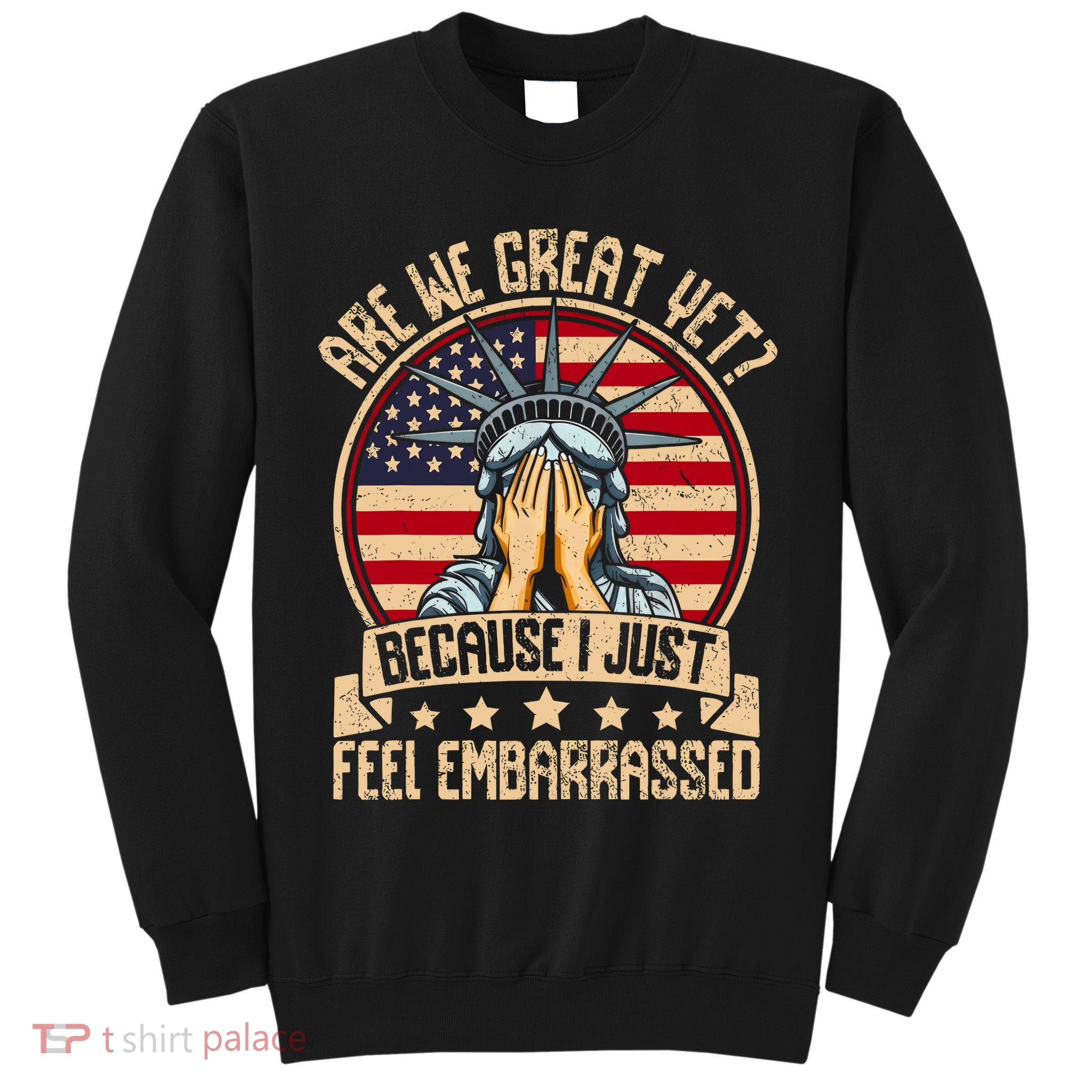 Are We Great Yet Cause I Just Feel Embarrassed Tall Sweatshirt
