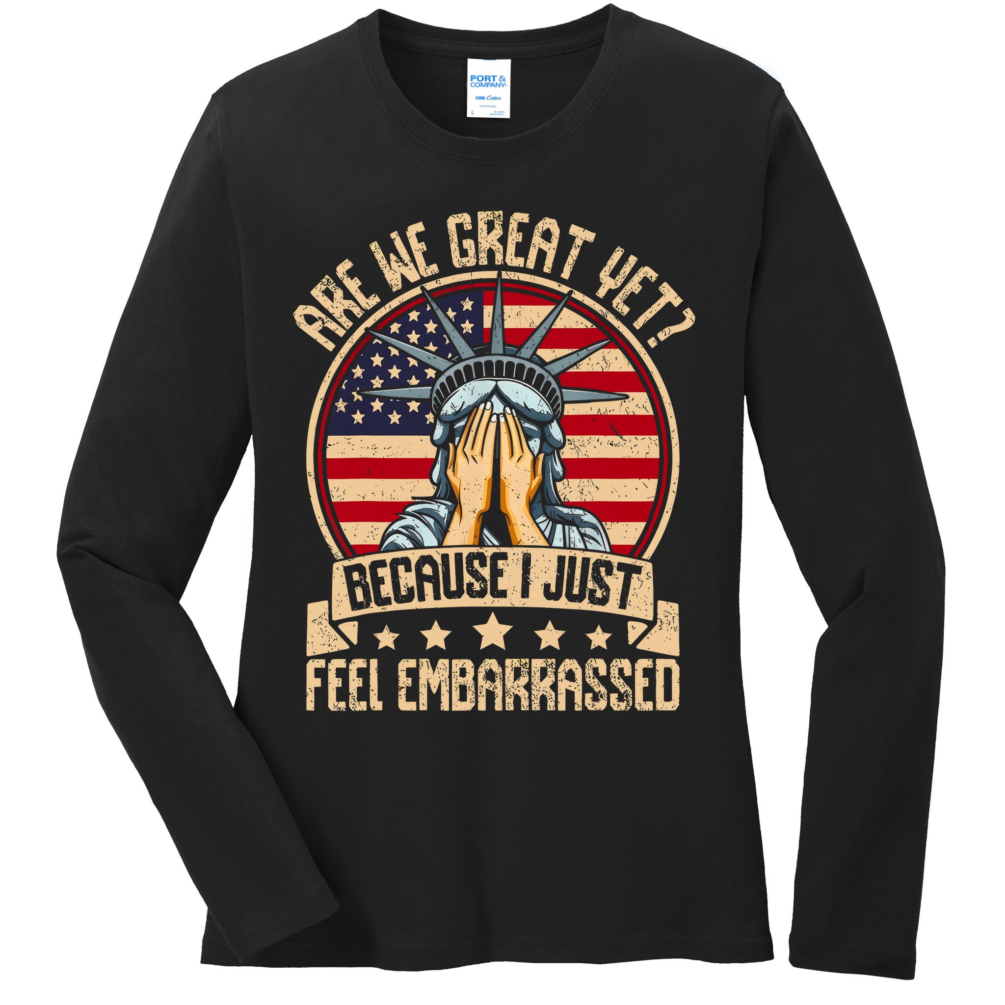 Are We Great Yet Cause I Just Feel Embarrassed Ladies Long Sleeve Shirt