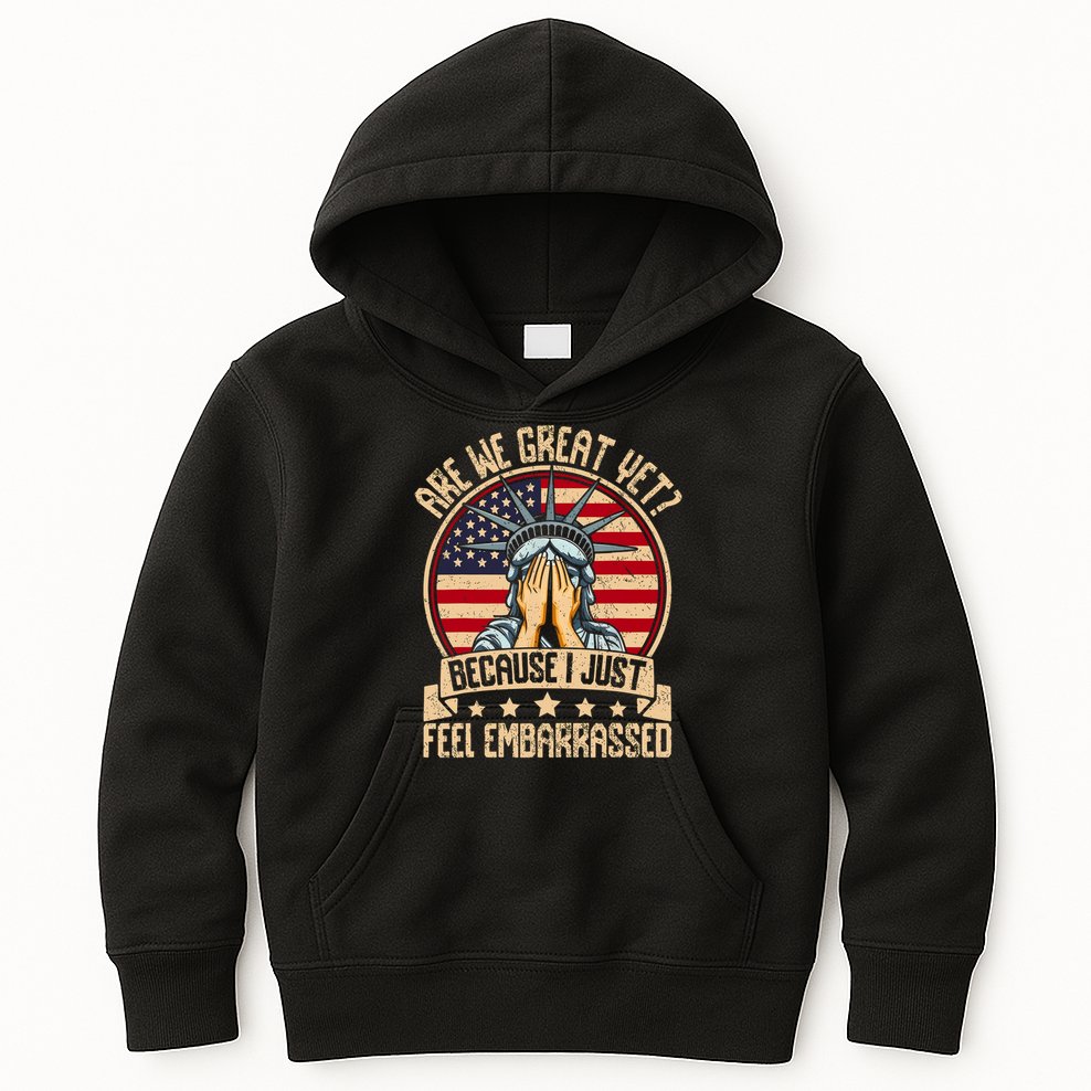Are We Great Yet Cause I Just Feel Embarrassed Kids Hoodie