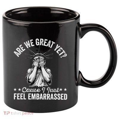 Are We Great Yet Cause I Just Feel Embarrassed Fun Democrat 11oz C Handle Ceramic Mug