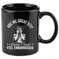 Are We Great Yet Cause I Just Feel Embarrassed Fun Democrat 11oz C Handle Ceramic Mug