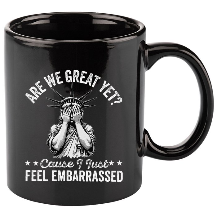 Are We Great Yet Cause I Just Feel Embarrassed Fun Democrat 11oz C Handle Ceramic Mug