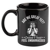 Are We Great Yet Cause I Just Feel Embarrassed Fun Democrat 11oz C Handle Ceramic Mug