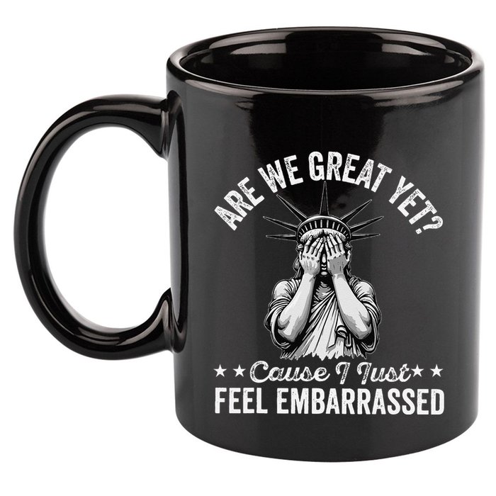 Are We Great Yet Cause I Just Feel Embarrassed Fun Democrat 11oz C Handle Ceramic Mug