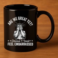 Are We Great Yet Cause I Just Feel Embarrassed Fun Democrat 11oz C Handle Ceramic Mug