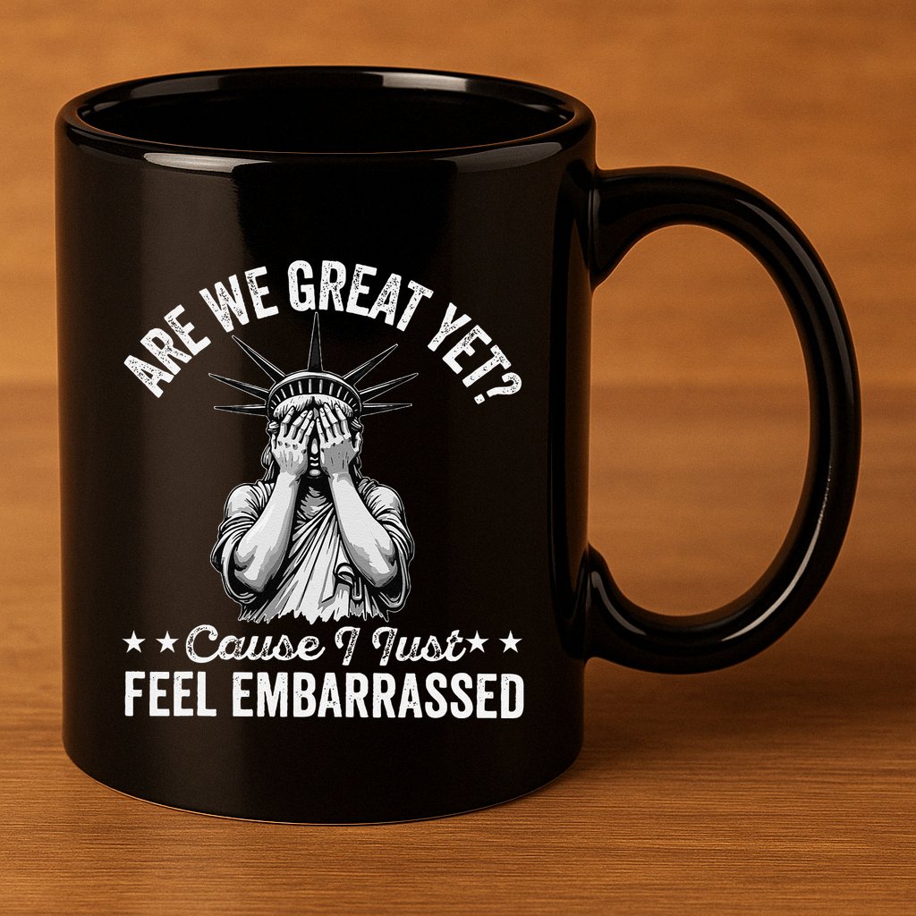 Are We Great Yet Cause I Just Feel Embarrassed Fun Democrat 11oz C Handle Ceramic Mug