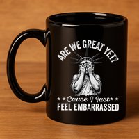 Are We Great Yet Cause I Just Feel Embarrassed Fun Democrat 11oz C Handle Ceramic Mug
