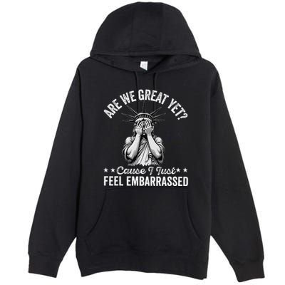 Are We Great Yet Cause I Just Feel Embarrassed Fun Democrat Premium Pullover Hoodie