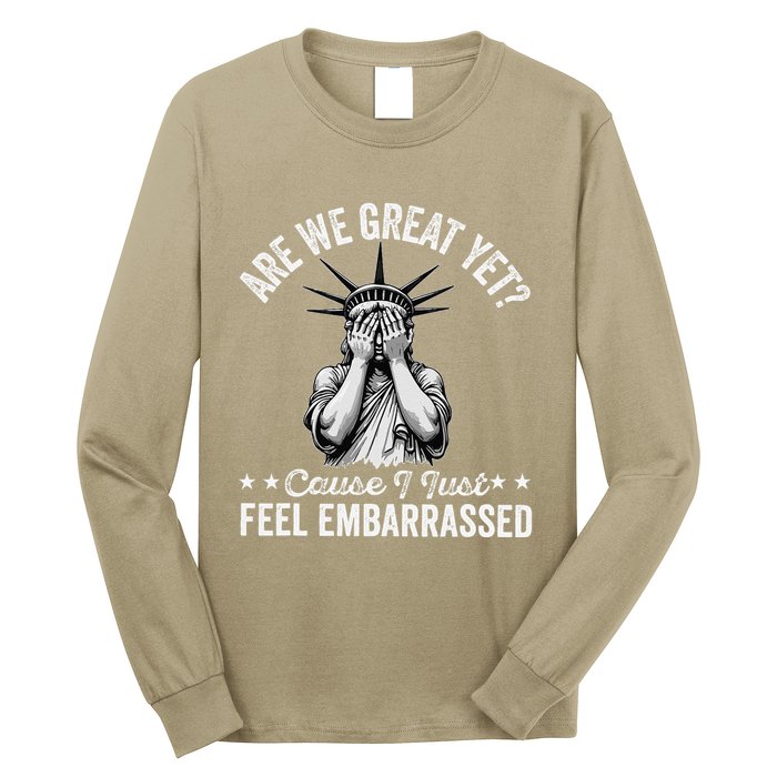 Are We Great Yet Cause I Just Feel Embarrassed Fun Democrat Long Sleeve Shirt