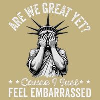 Are We Great Yet Cause I Just Feel Embarrassed Fun Democrat Long Sleeve Shirt