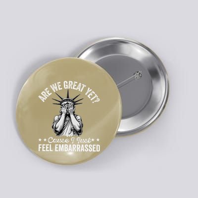 Are We Great Yet Cause I Just Feel Embarrassed Fun Democrat Button