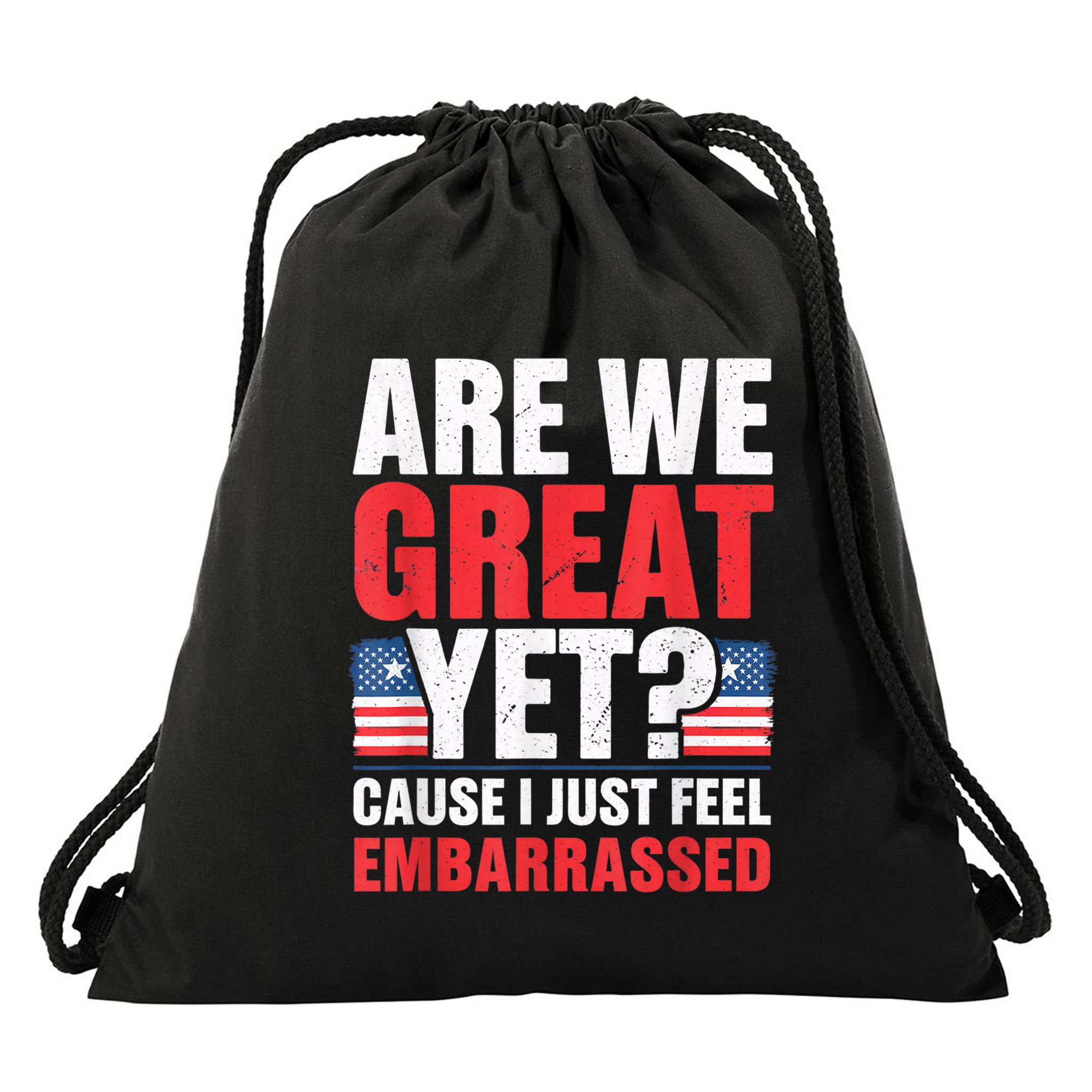 Are We Great Yet Cause I Just Feel Embarrassed Anti Trump Drawstring Bag