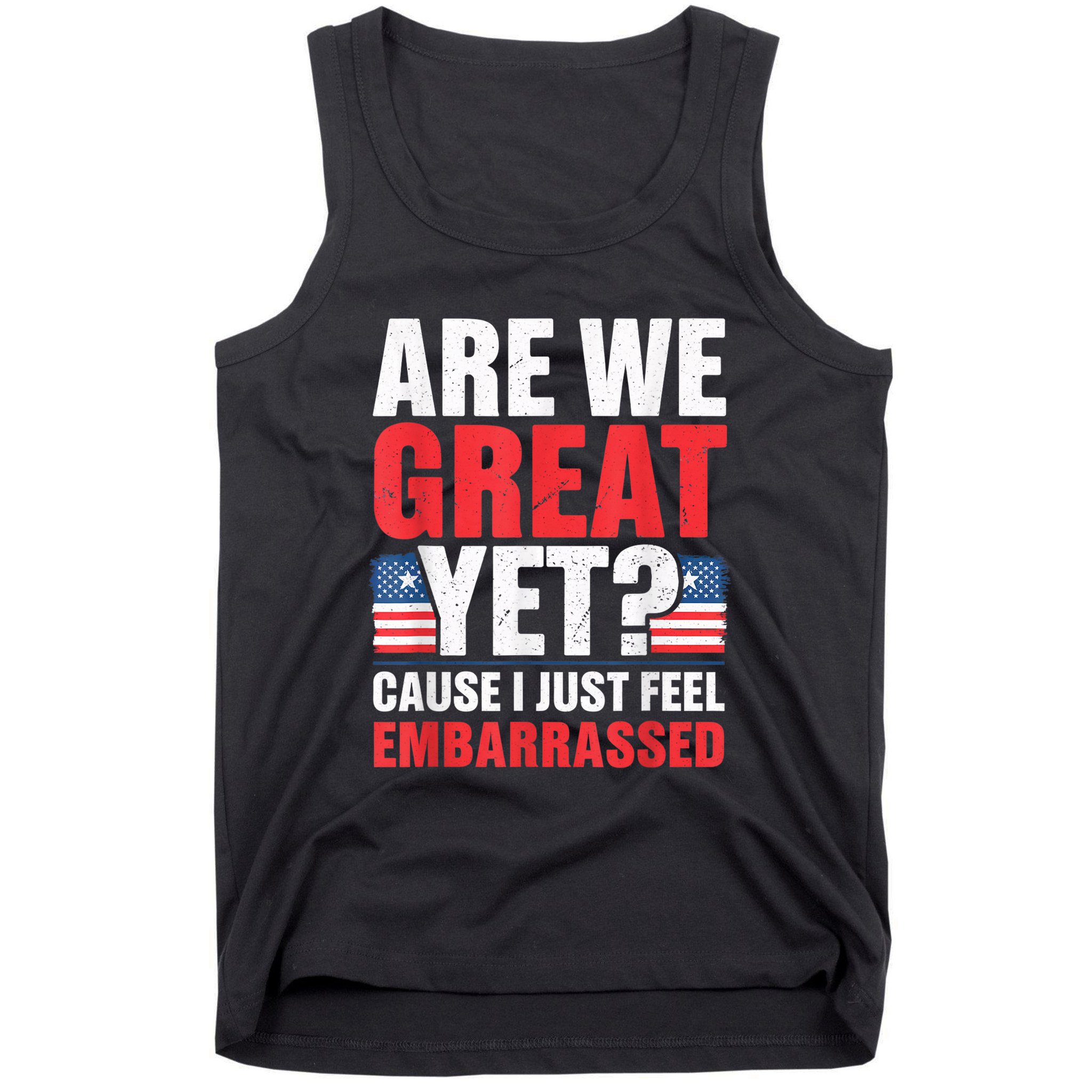Are We Great Yet Cause I Just Feel Embarrassed Anti Trump Tank Top