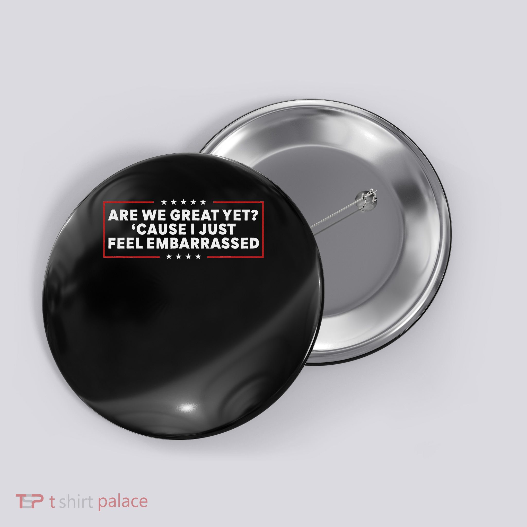 Are We Great Yet 'cause I Just Feel Embarrassed Button