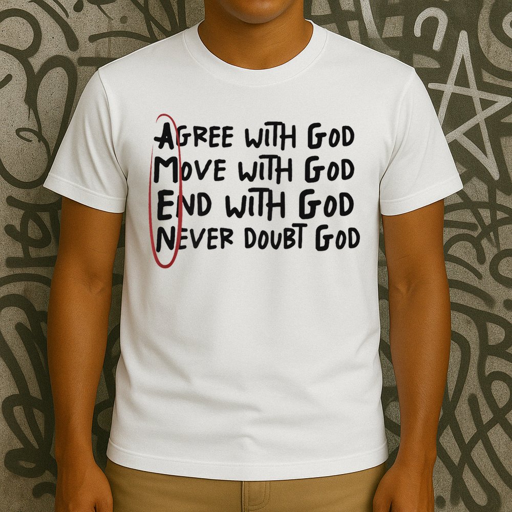 Agree With God Move With God End With God Never Doubt God T-Shirt