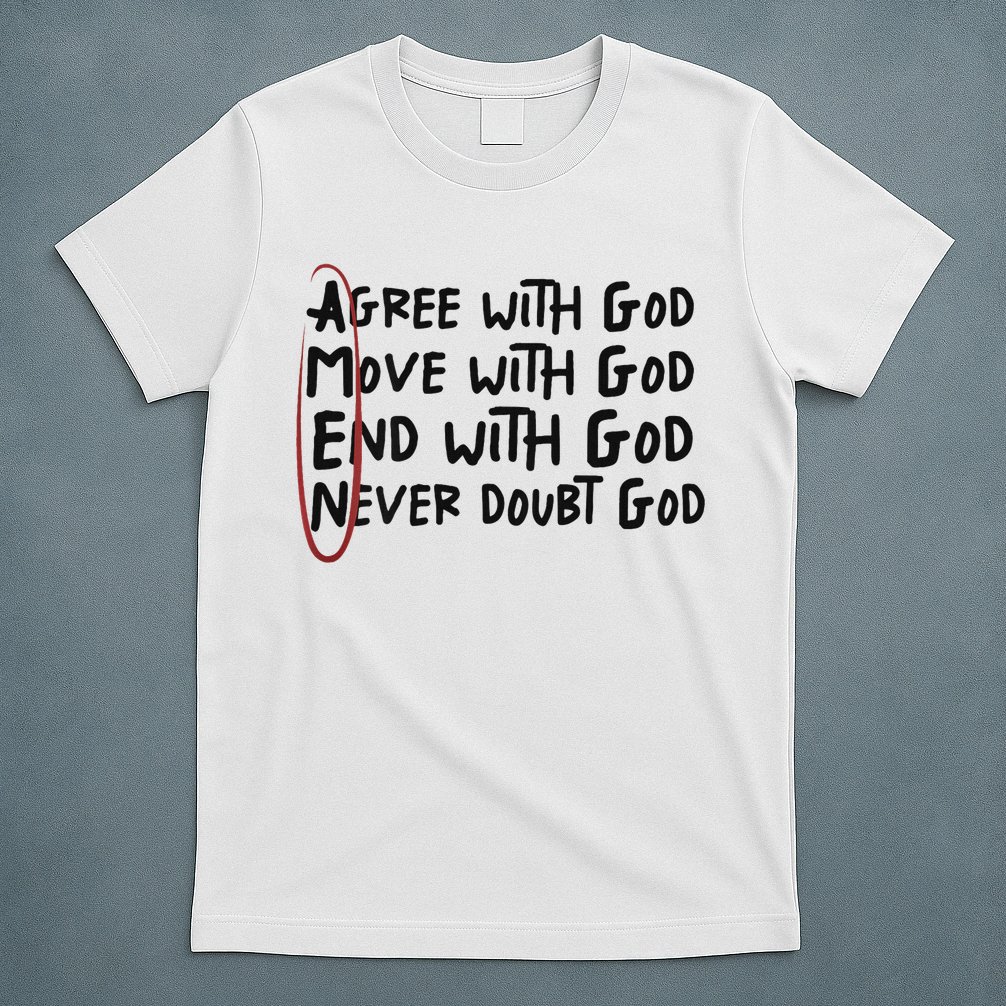 Agree With God Move With God End With God Never Doubt God T-Shirt