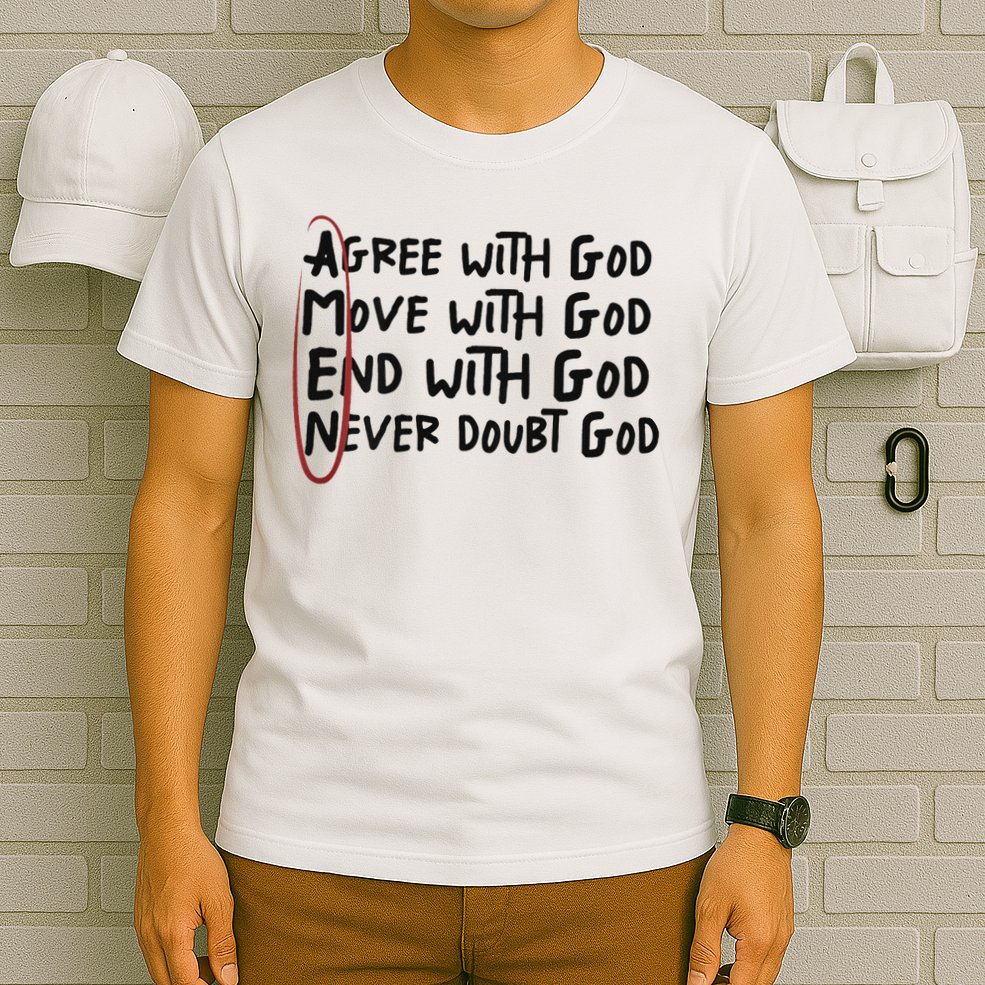 Agree With God Move With God End With God Never Doubt God T-Shirt