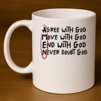 Agree With God Move With God End With God Never Doubt God 11oz C Handle Ceramic Mug