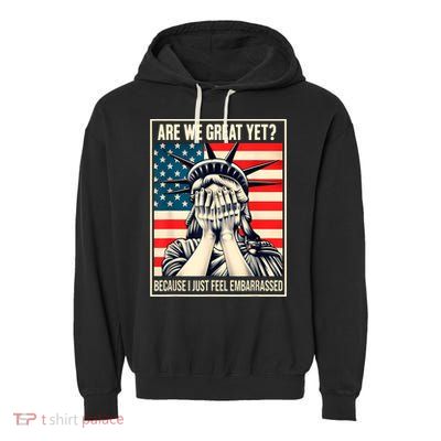 Are We Great Yet Because I Just Feel Embarrassed Garment-Dyed Fleece Hoodie