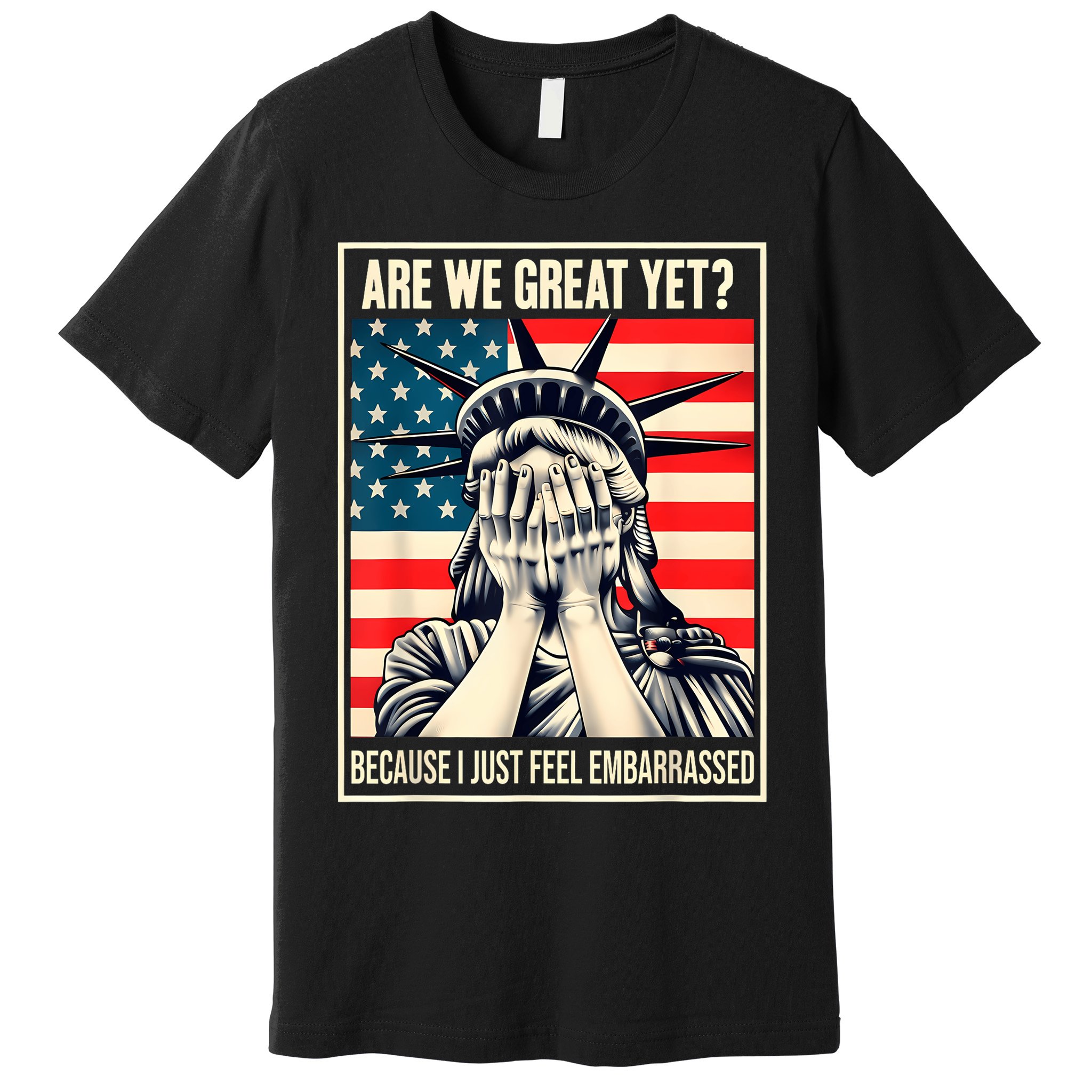 Are We Great Yet Because I Just Feel Embarrassed Premium T-Shirt